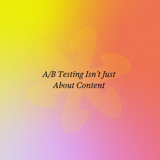 A/B Testing Isn't Just About Content