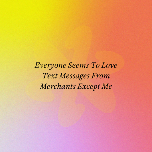 Everyone Seems To Love Text Messages From Merchants Except Me