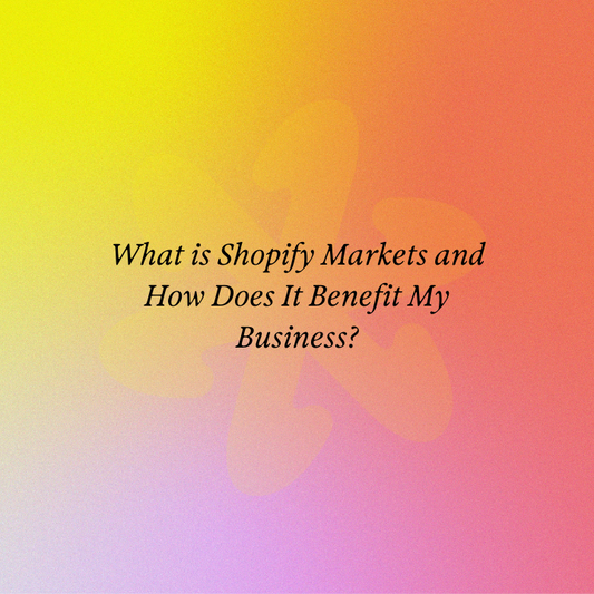 What is Shopify Markets and How Does It Benefit My Business?