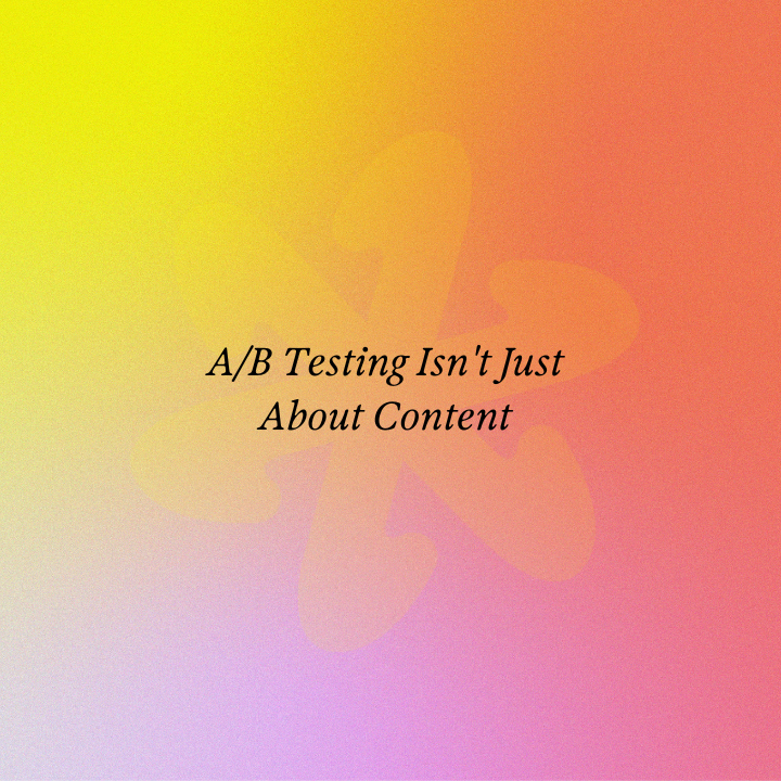 A/B Testing Isn't Just About Content