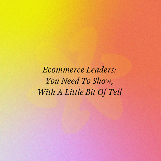 Ecommerce Leaders: You Need To Show, With A Little Bit Of Tell