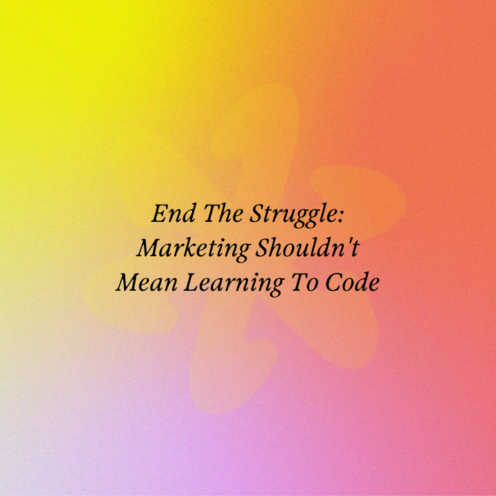 End The Struggle: Marketing Shouldn't Mean Learning To Code