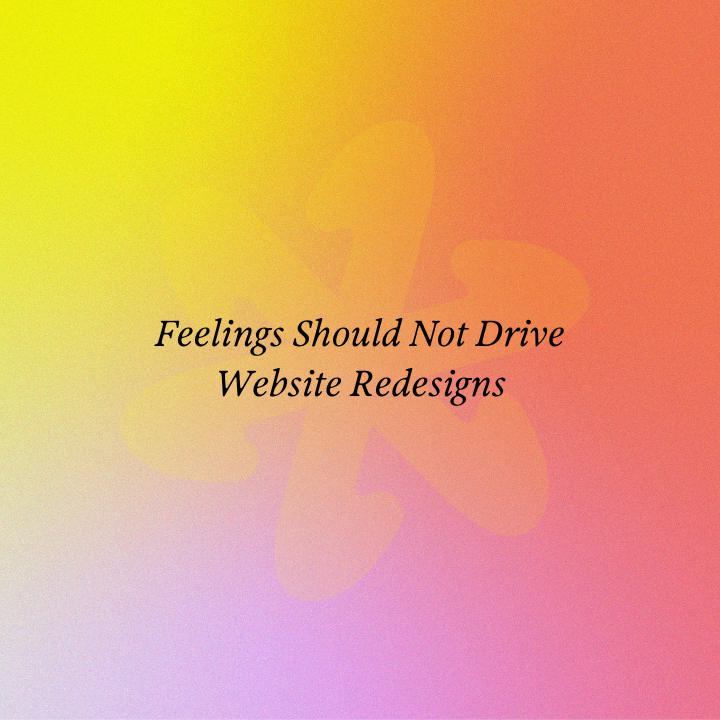 Feelings Should Not Drive Website Redesigns
