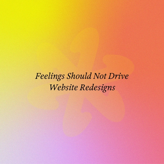 Feelings Should Not Drive Website Redesigns