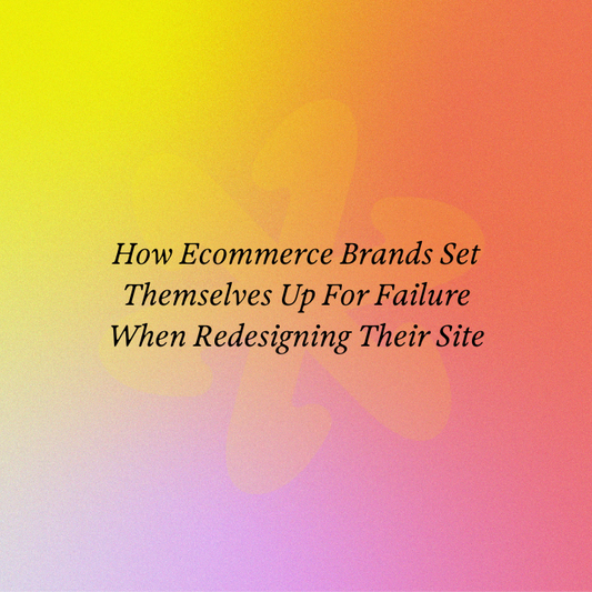 How Ecommerce Brands Set Themselves Up For Failure When Redesigning Their Site