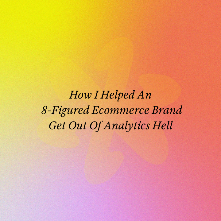 How I Helped An 8-Figured Ecommerce Brand Get Out Of Analytics Hell