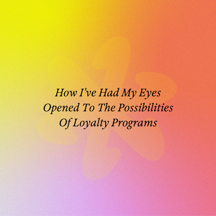 How I've Had My Eyes Opened To The Possibilities Of Loyalty Programs