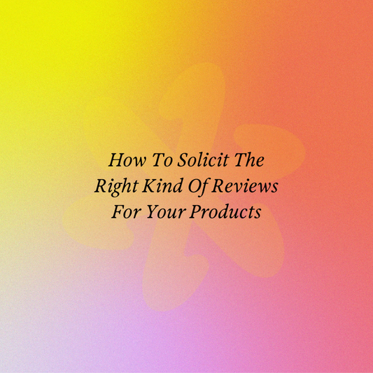 How To Solicit The Right Kind Of Reviews For Your Products