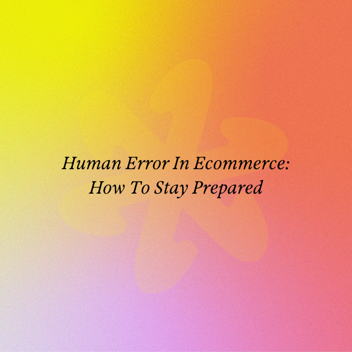 Human Error In Ecommerce: How To Stay Prepared