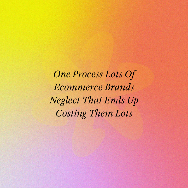 One Process Lots Of Ecommerce Brands Neglect That Ends Up Costing Them Lots