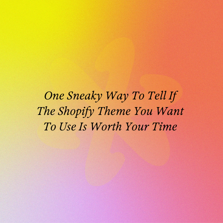 One Sneaky Way To Tell If The Shopify Theme You Want To Use Is Worth Your Time