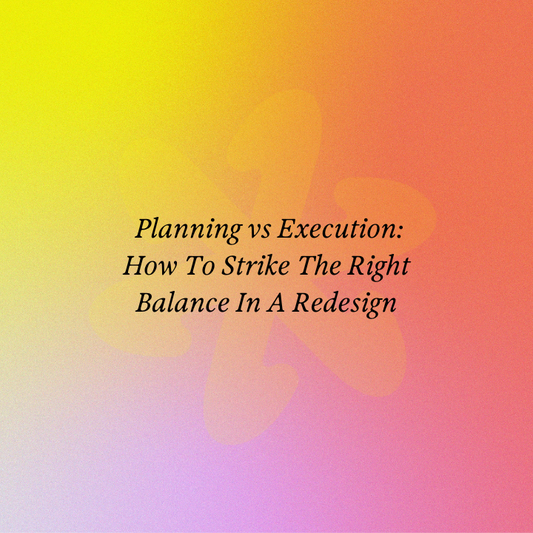 Planning vs Execution: How To Strike The Right Balance In A Redesign