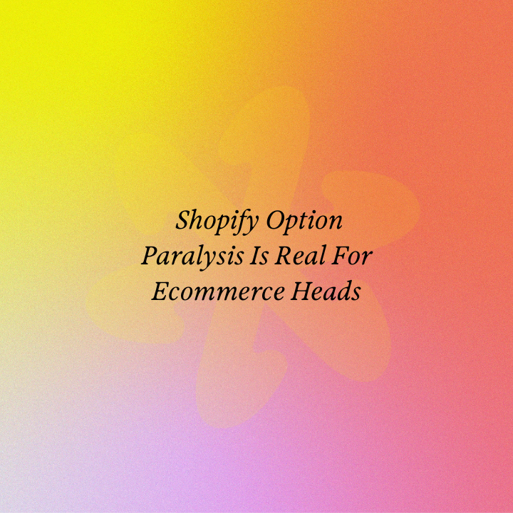 Shopify Option Paralysis Is Real For Ecommerce Heads