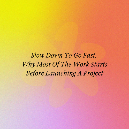Slow Down To Go Fast. Why Most Of The Work Starts Before Launching A Project