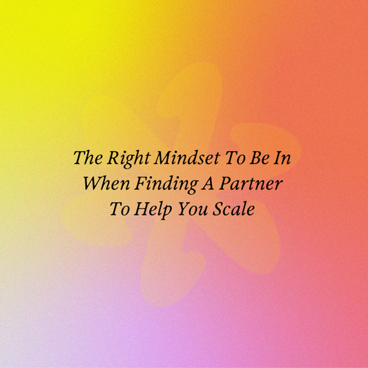 The Right Mindset To Be In When Finding A Partner To Help You Scale