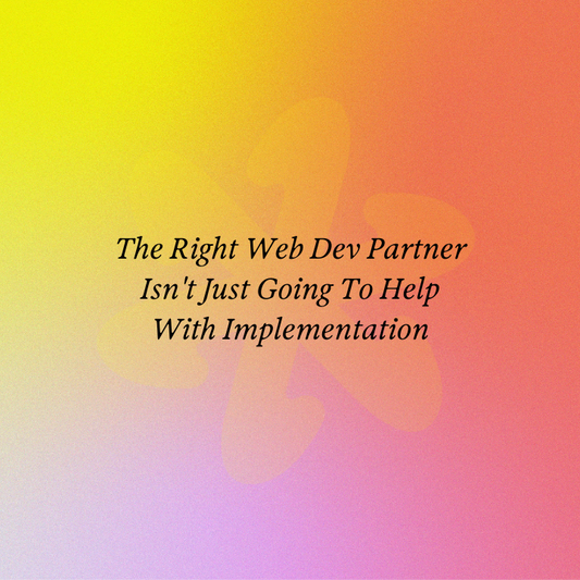 The Right Web Dev Partner Isn't Just Going To Help With Implementation