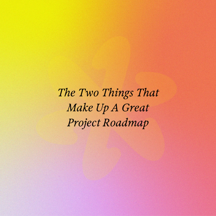 The Two Things That Make Up A Great Project Roadmap