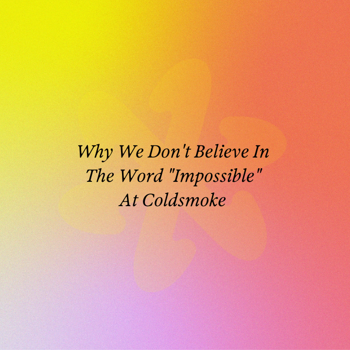 Why We Don't Believe In The Word "Impossible" At Coldsmoke