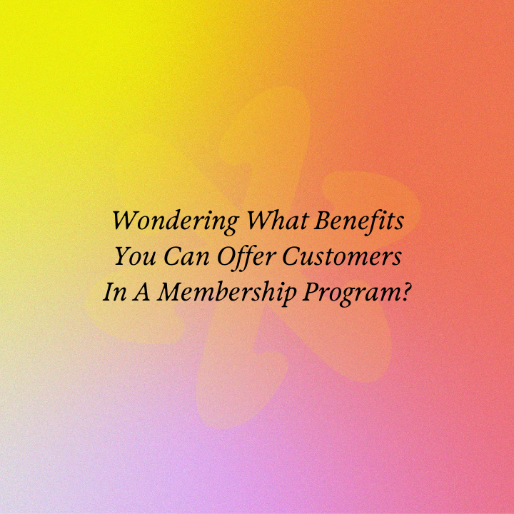 Wondering What Benefits You Can Offer Customers In A Membership Program?
